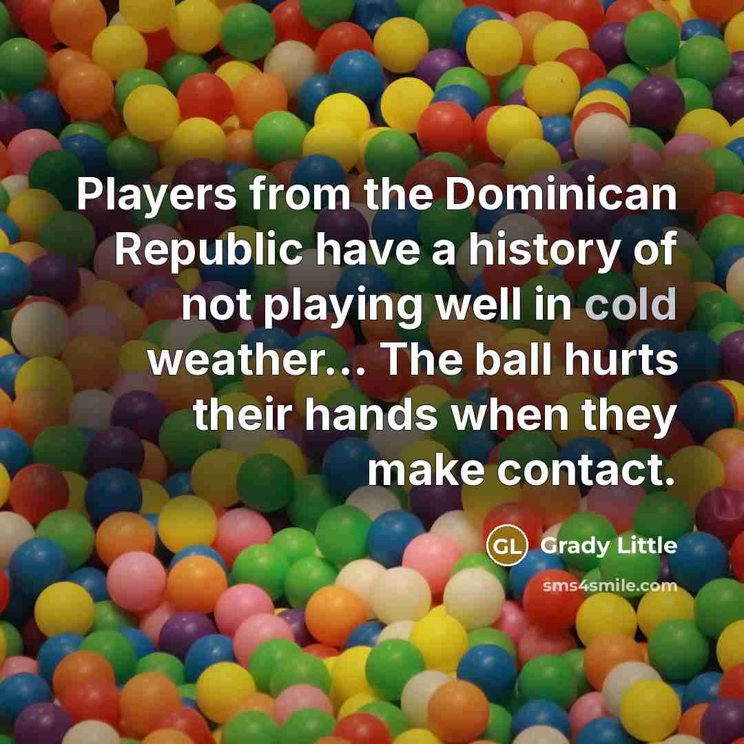 “Players from the Dominican Republic have a history of not…” quote by Grady Little