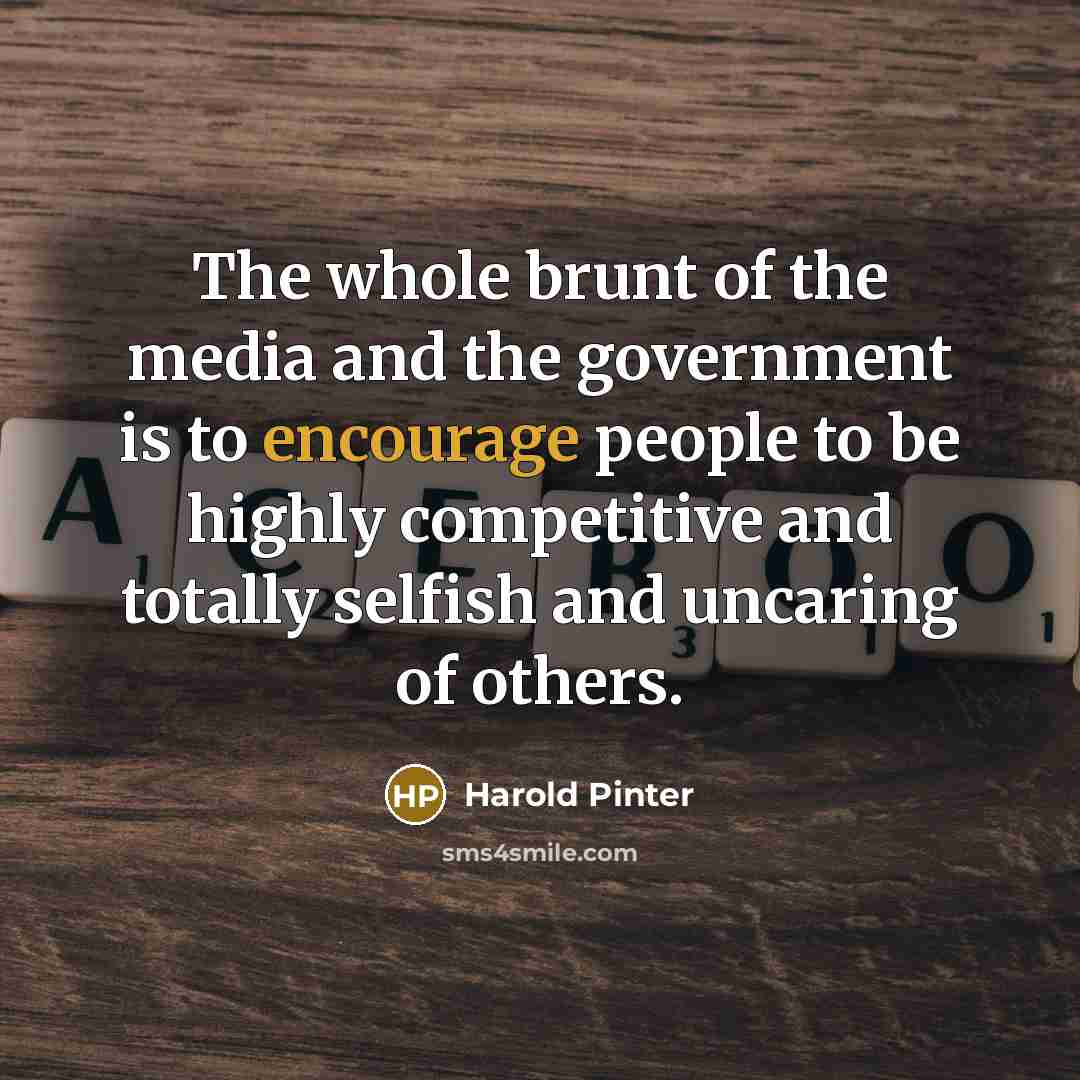 “The whole brunt of the media and the government is…” quote by Harold Pinter