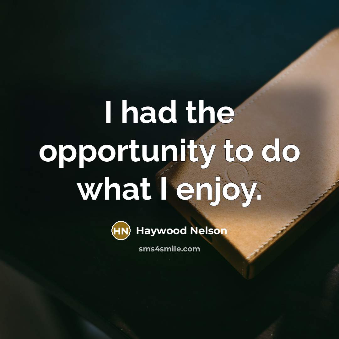 “I had the opportunity to do what I enjoy.…” quote by Haywood Nelson