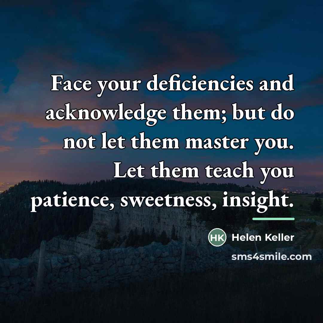 “Face your deficiencies and acknowledge them; but do not let…” quote by Helen Keller