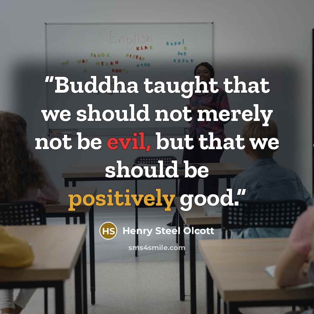 “Buddha taught that we should not merely not be evil, but that we should be positively good.” quote by Henry Steel Olcott