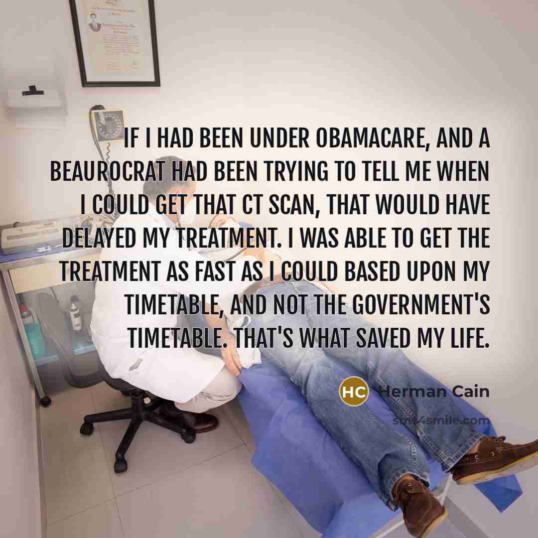 “If I had been under ObamaCare, and a beaurocrat had…” quote by Herman Cain