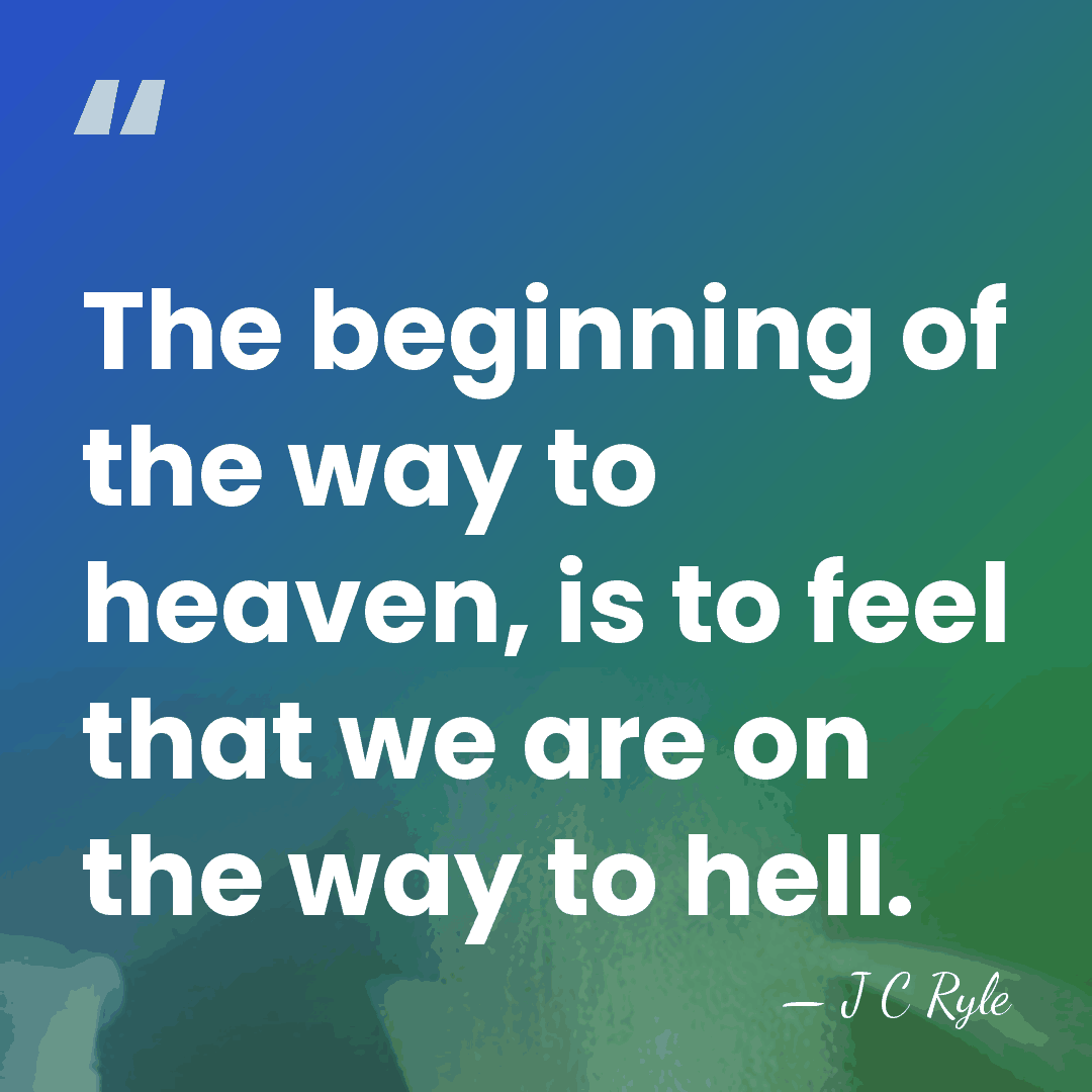 The beginning of the way to heaven, is to feel that we&hellip; - J C Ryle
