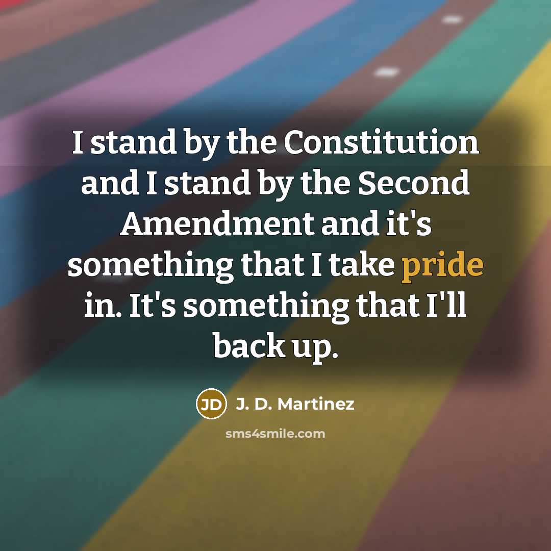 “I stand by the Constitution and I stand by the Second Amendment and it's something that I take pride in. It's something that I'll back up.” quote by J. D. Martinez