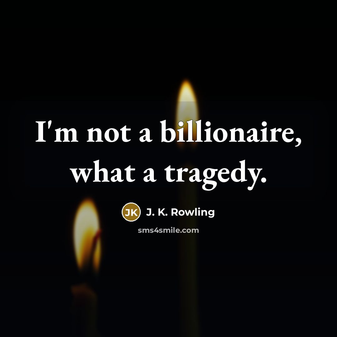 “I'm not a billionaire, what a tragedy.…” quote by J. K. Rowling
