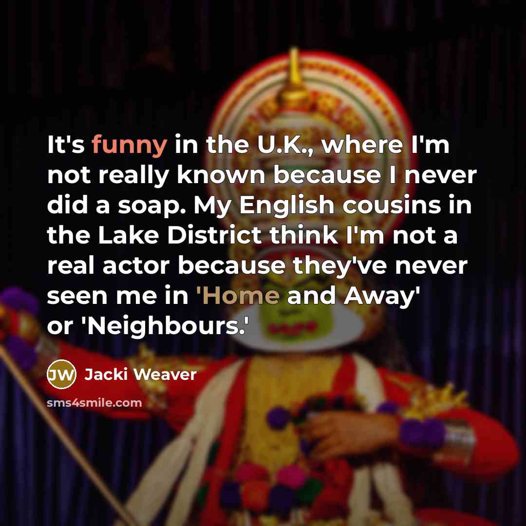 “It's funny in the U.K., where I'm not really known…” quote by Jacki Weaver
