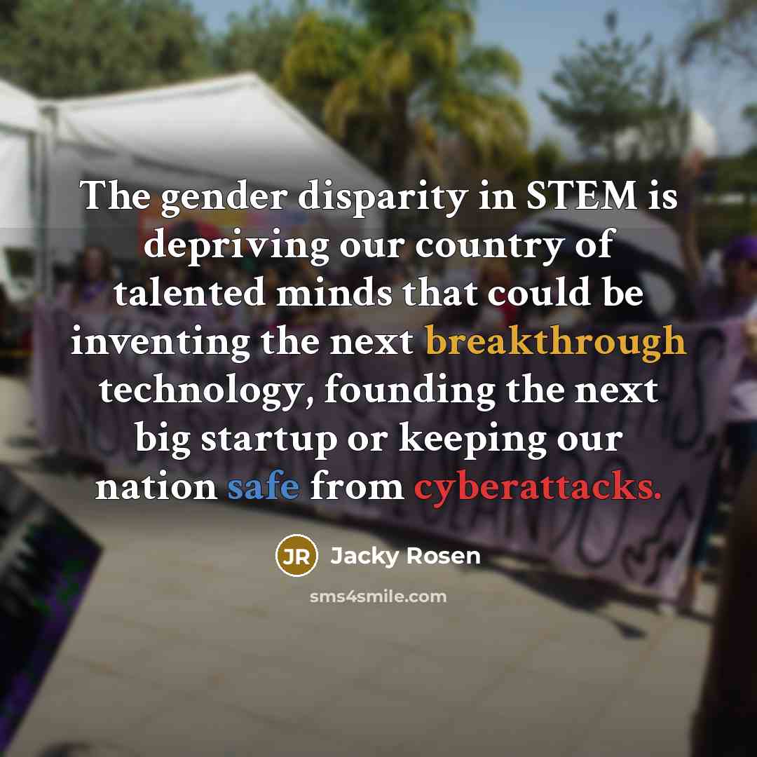 “The gender disparity in STEM is depriving our country of…” quote by Jacky Rosen