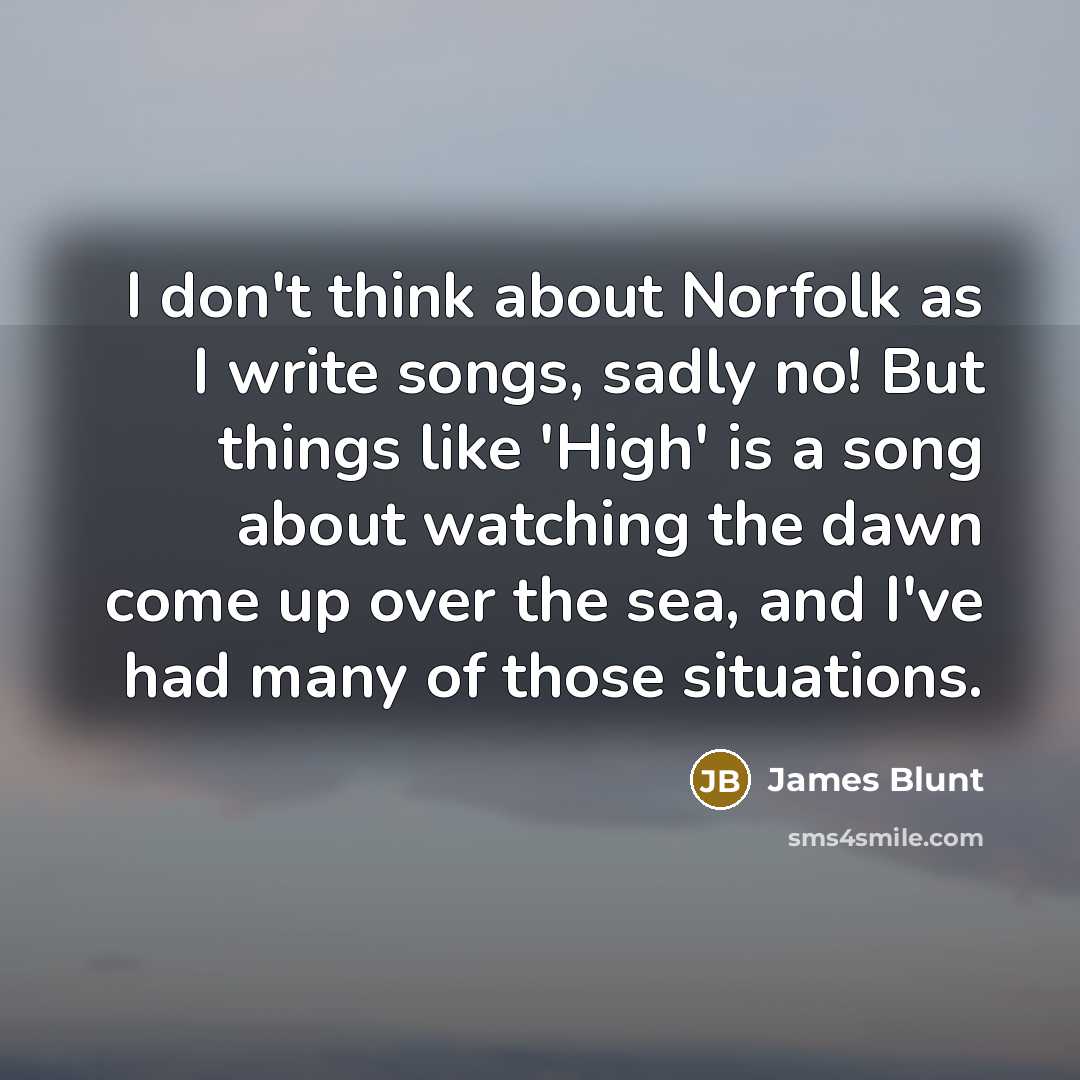 “I don't think about Norfolk as I write songs, sadly…” quote by James Blunt