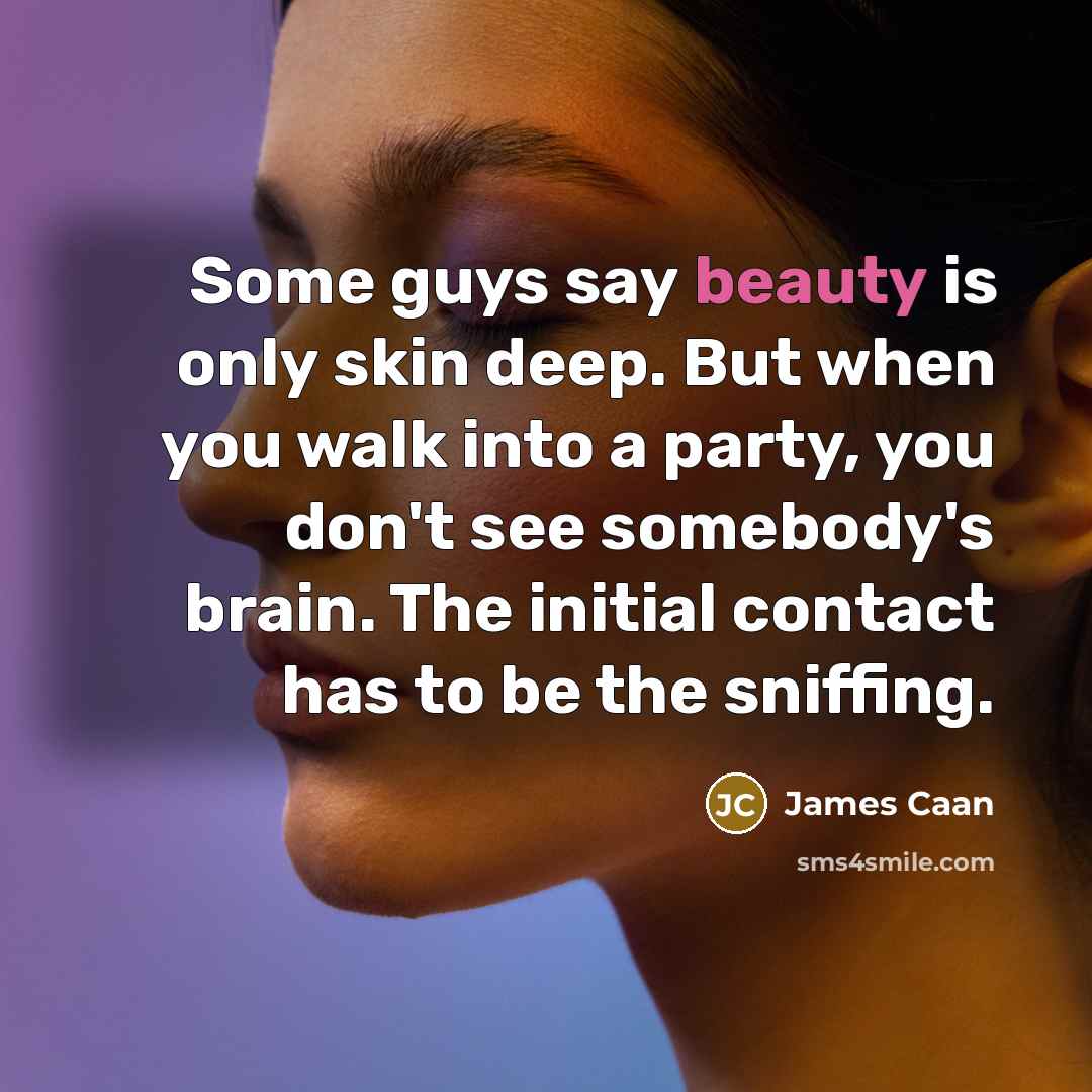 “Some guys say beauty is only skin deep. But when…” quote by James Caan