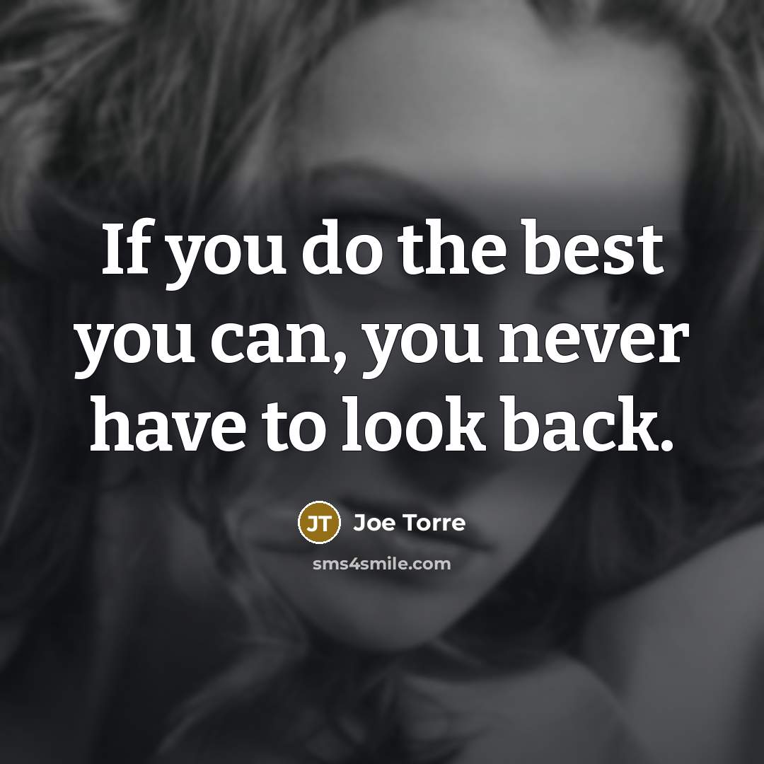 “If you do the best you can, you never have to look back.” quote by Joe Torre