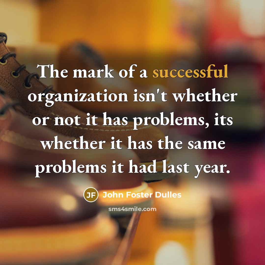 “The mark of a successful organization isn't whether or not…” quote by John Foster Dulles