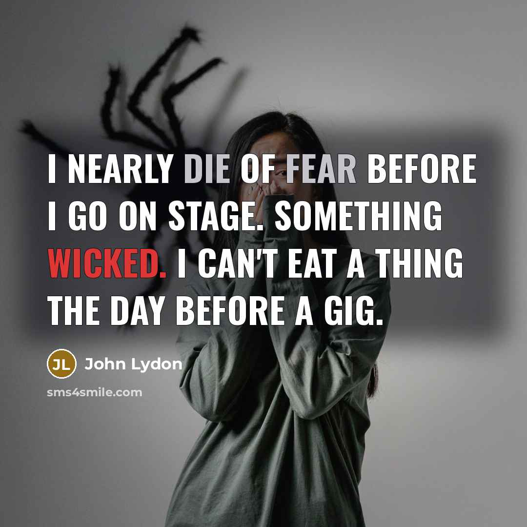 “I nearly die of fear before I go on stage.…” quote by John Lydon