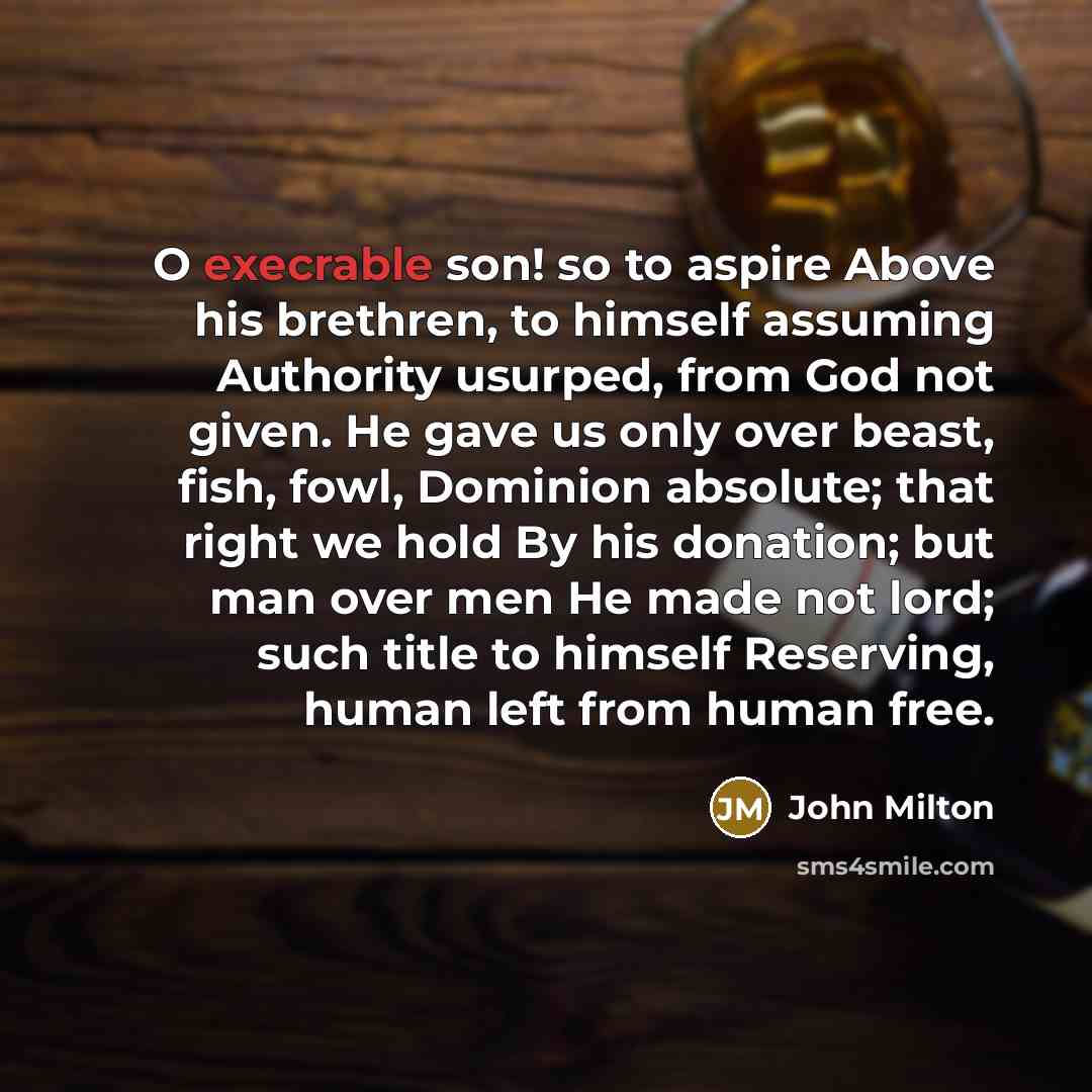 “O execrable son! so to aspire Above his brethren, to…” quote by John Milton