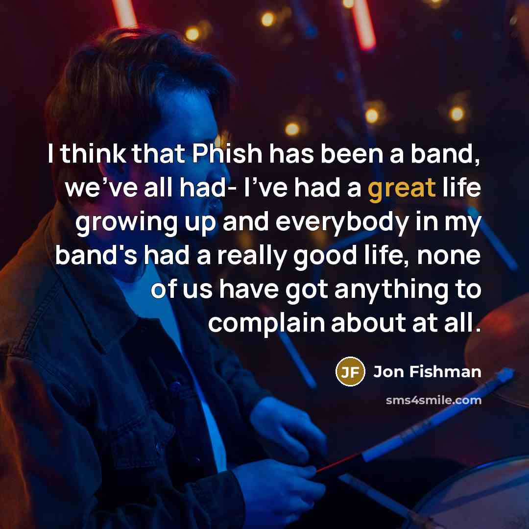 “I think that Phish has been a band, we've all…” quote by Jon Fishman