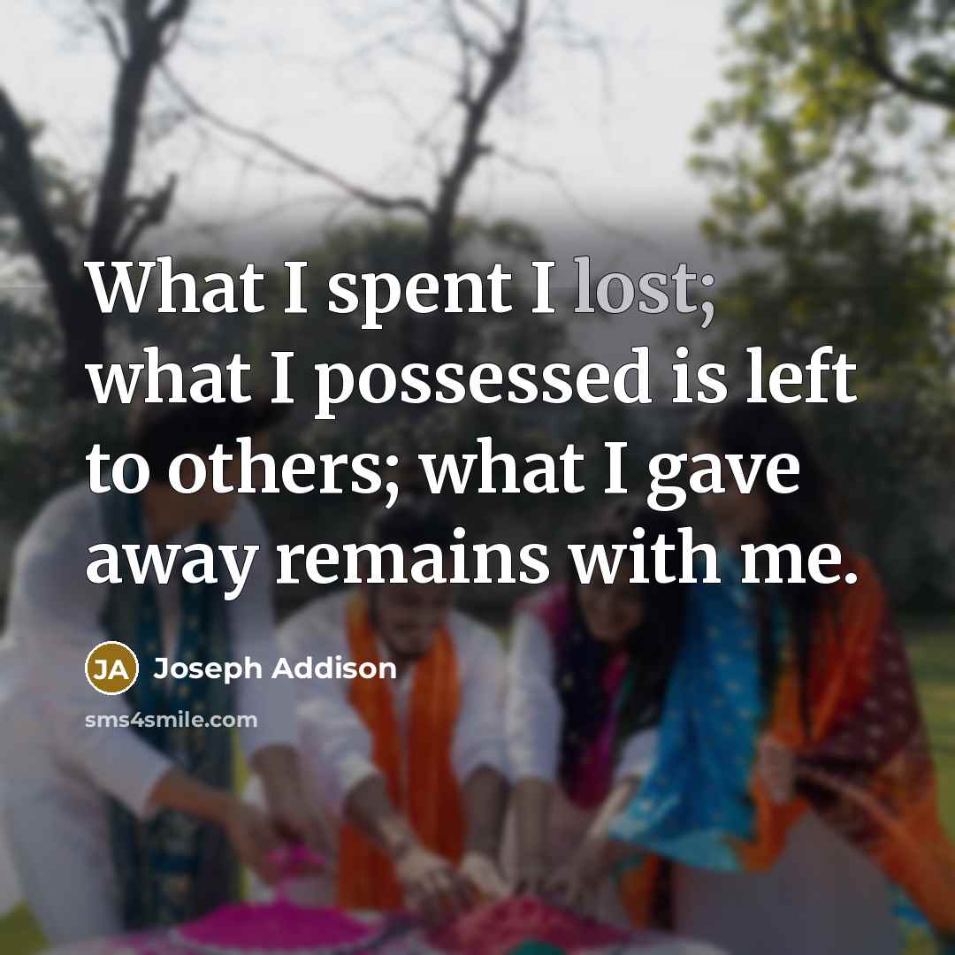 “What I spent I lost; what I possessed is left…” quote by Joseph Addison
