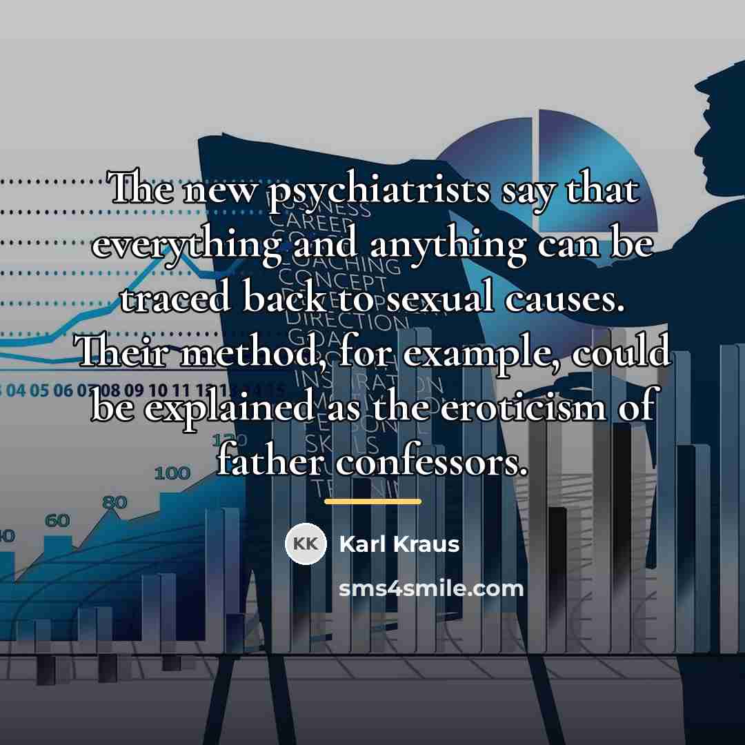 “The new psychiatrists say that everything and anything can be…” quote by Karl Kraus