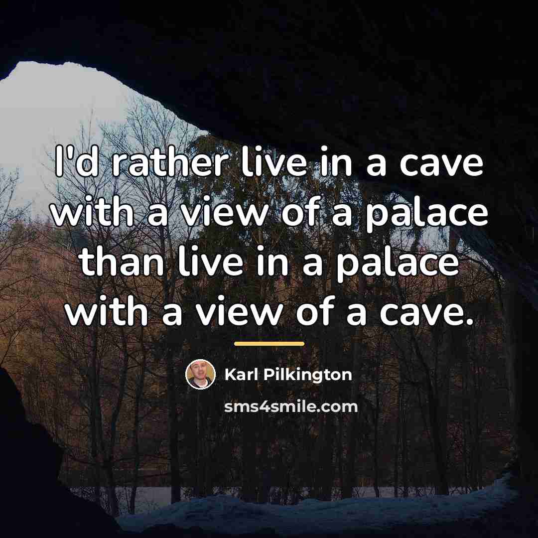 “I'd rather live in a cave with a view of…” quote by Karl Pilkington