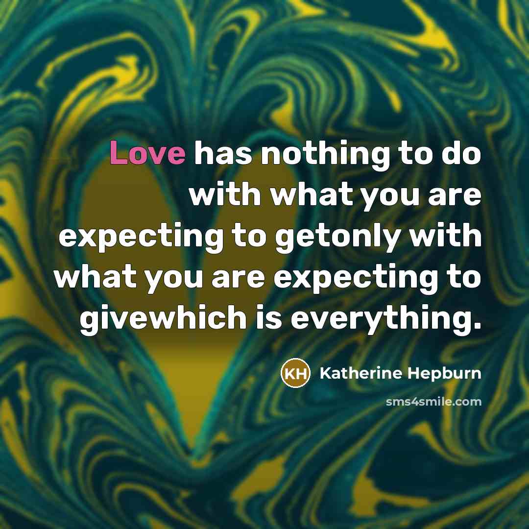 “Love has nothing to do with what you are expecting…” quote by Katherine Hepburn
