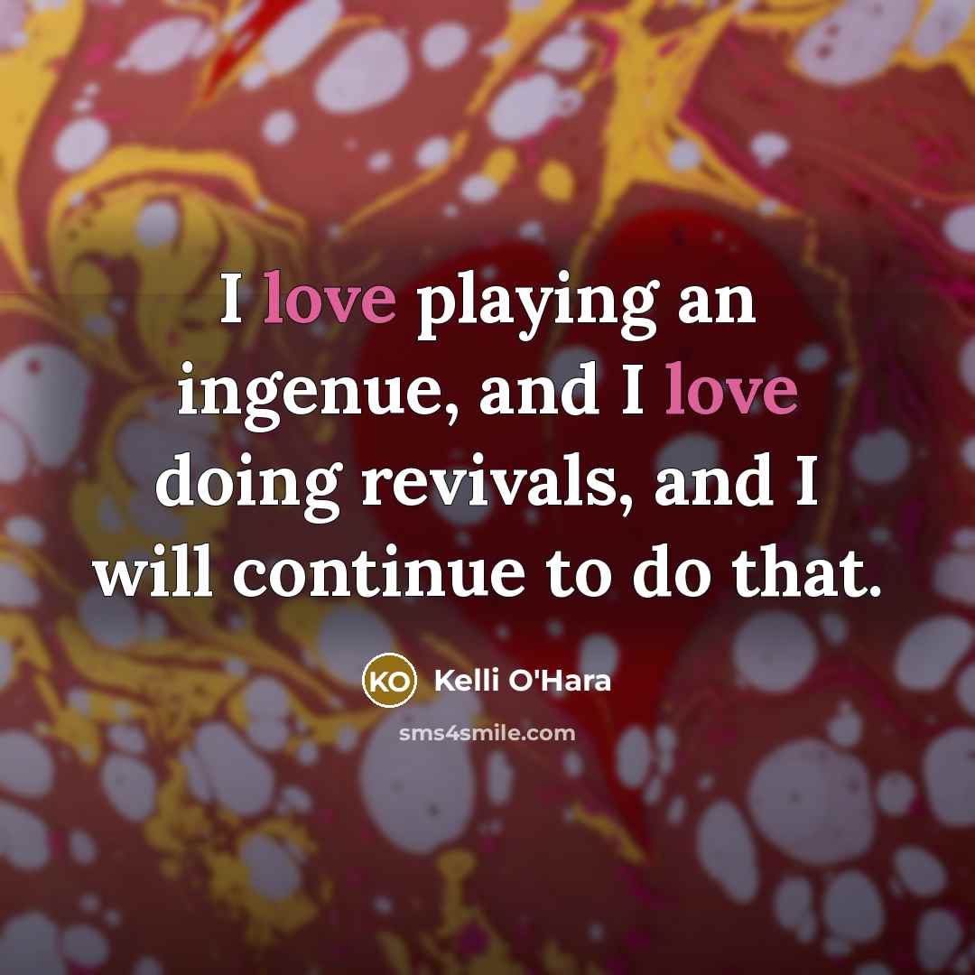 “I love playing an ingenue, and I love doing revivals,…” quote by Kelli O'Hara