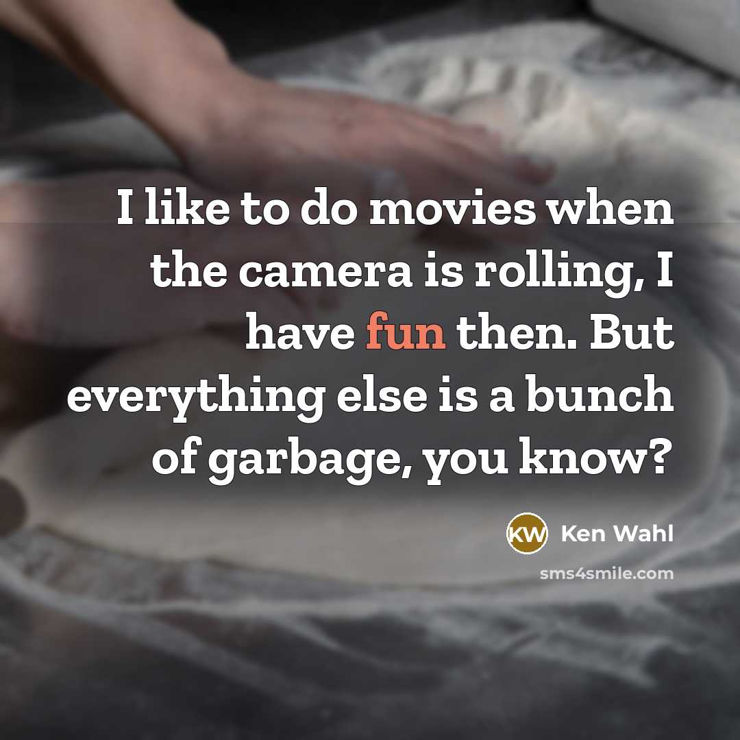 “I like to do movies when the camera is rolling,…” quote by Ken Wahl