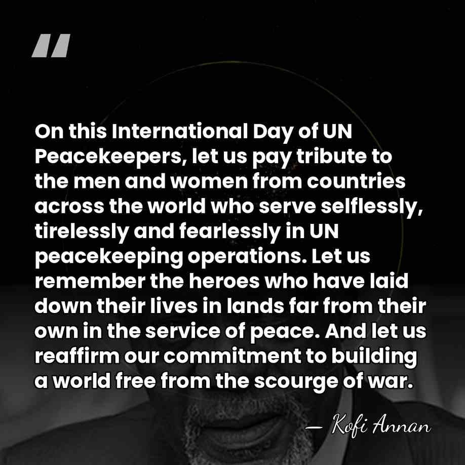 On this International Day of UN Peacekeepers, let us pay tribute to&hellip; - Kofi Annan