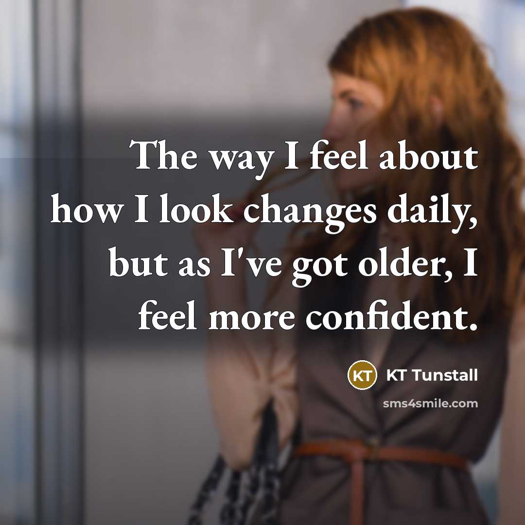 “The way I feel about how I look changes daily, but as I've got older, I feel more confident.” quote by KT Tunstall