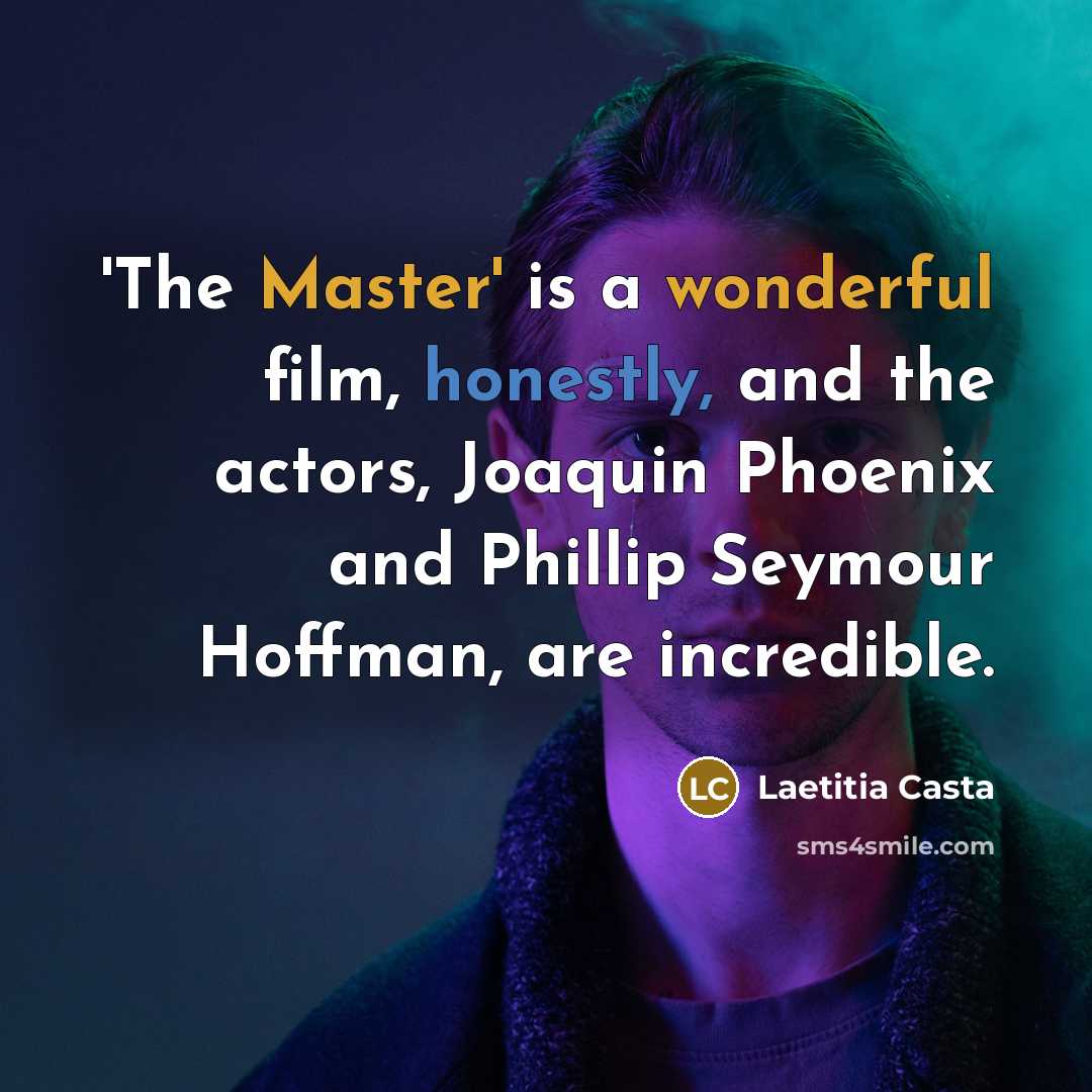 “'The Master' is a wonderful film, honestly, and the actors,…” quote by Laetitia Casta
