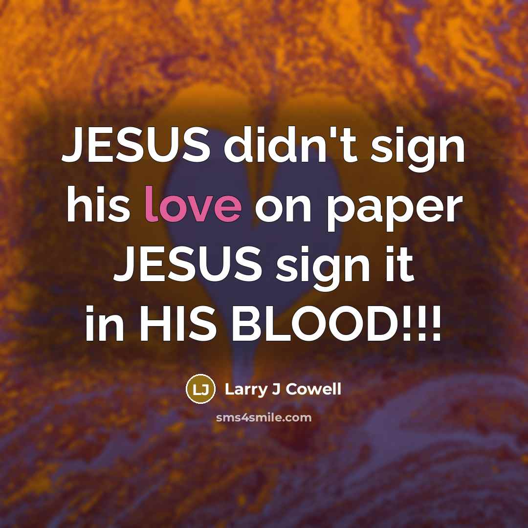 “JESUS didn't sign his love on paper JESUS sign it…” quote by Larry J Cowell