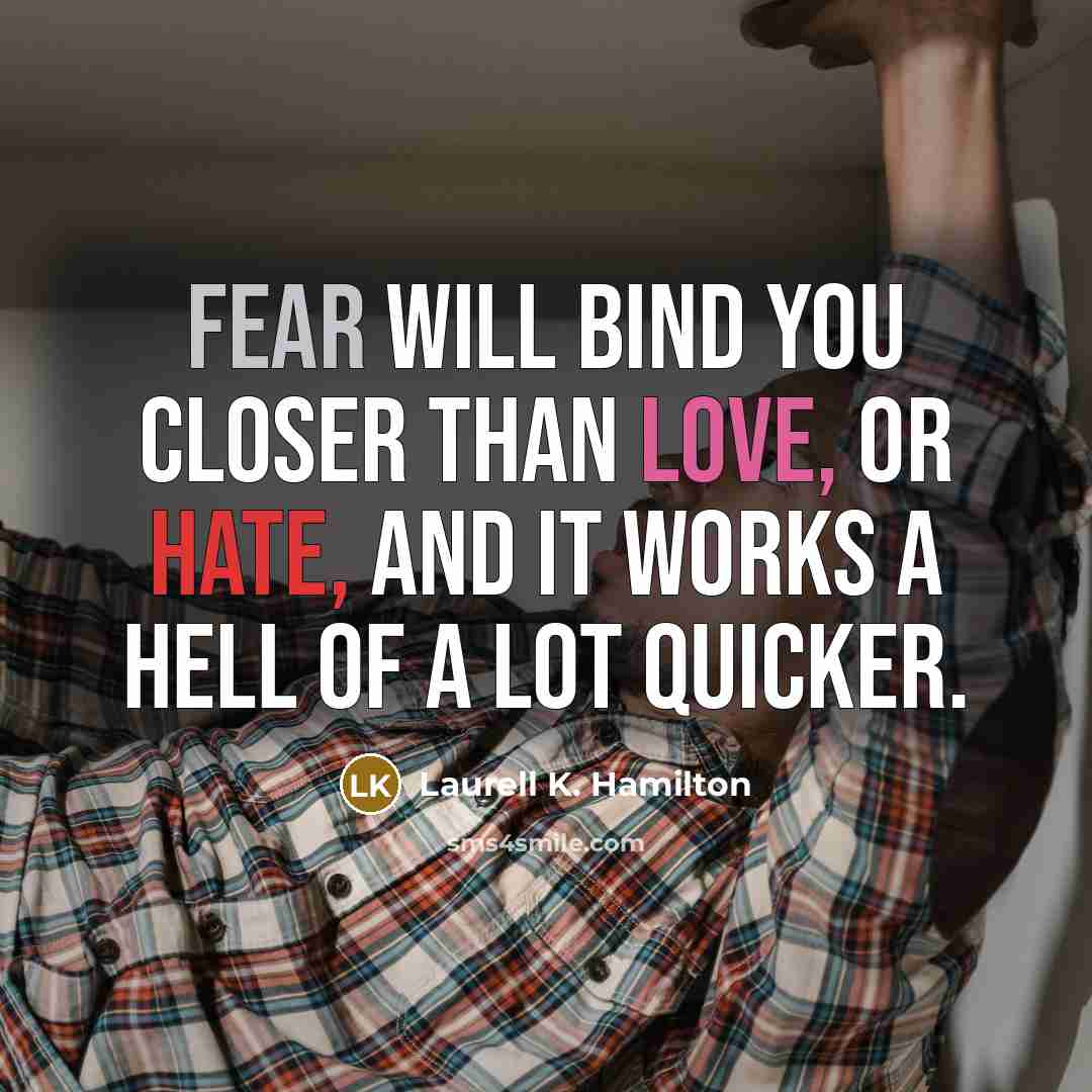 “Fear will bind you closer than love, or hate, and…” quote by Laurell K. Hamilton