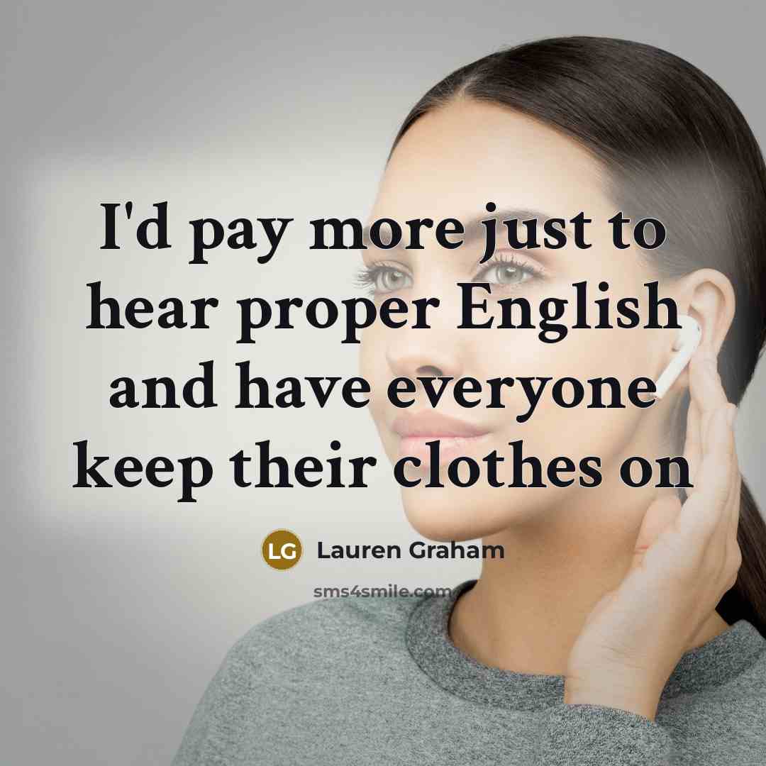 “I'd pay more just to hear proper English and have…” quote by Lauren Graham