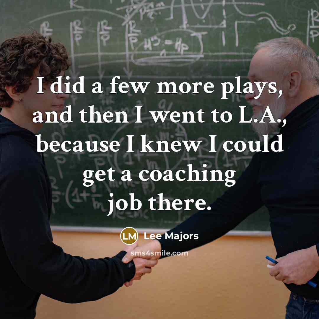 “I did a few more plays, and then I went…” quote by Lee Majors