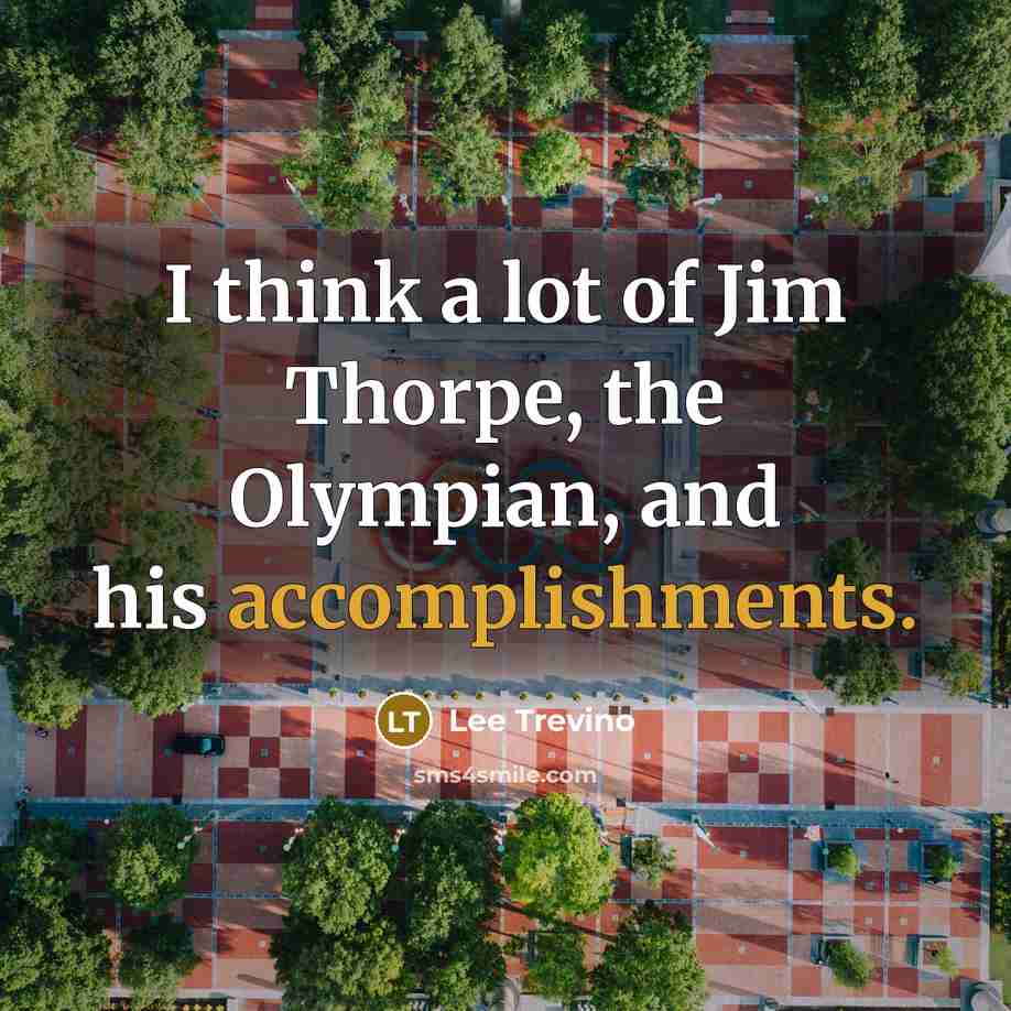 “I think a lot of Jim Thorpe, the Olympian, and…” quote by Lee Trevino