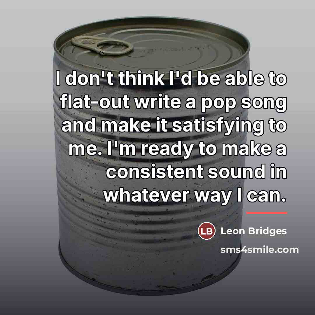 “I don't think I'd be able to flat-out write a…” quote by Leon Bridges