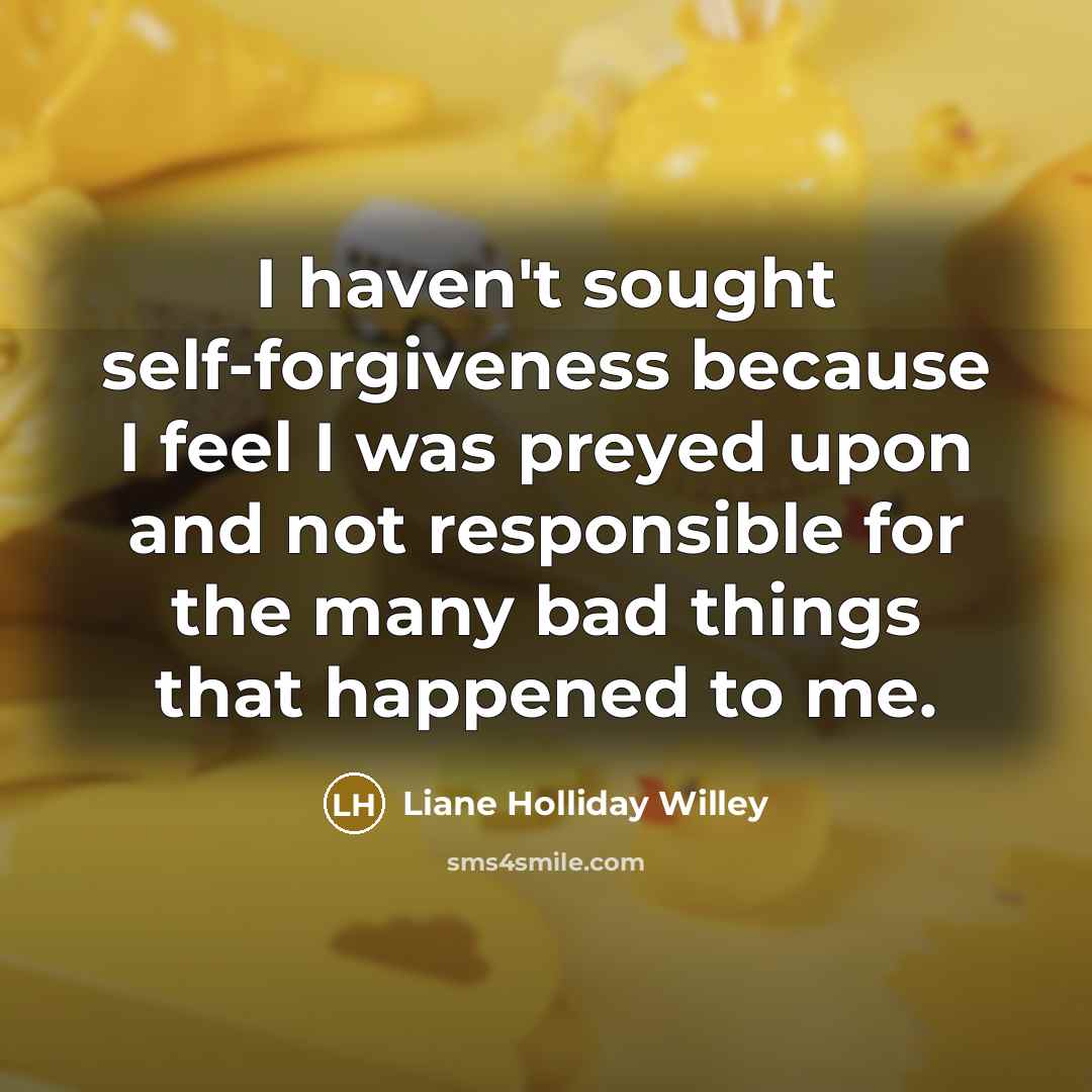 “I haven't sought self-forgiveness because I feel I was preyed…” quote by Liane Holliday Willey