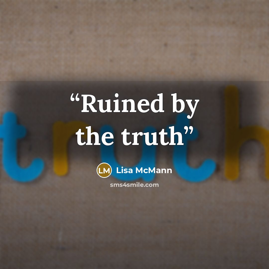 “Ruined by the truth” quote by Lisa mcmann