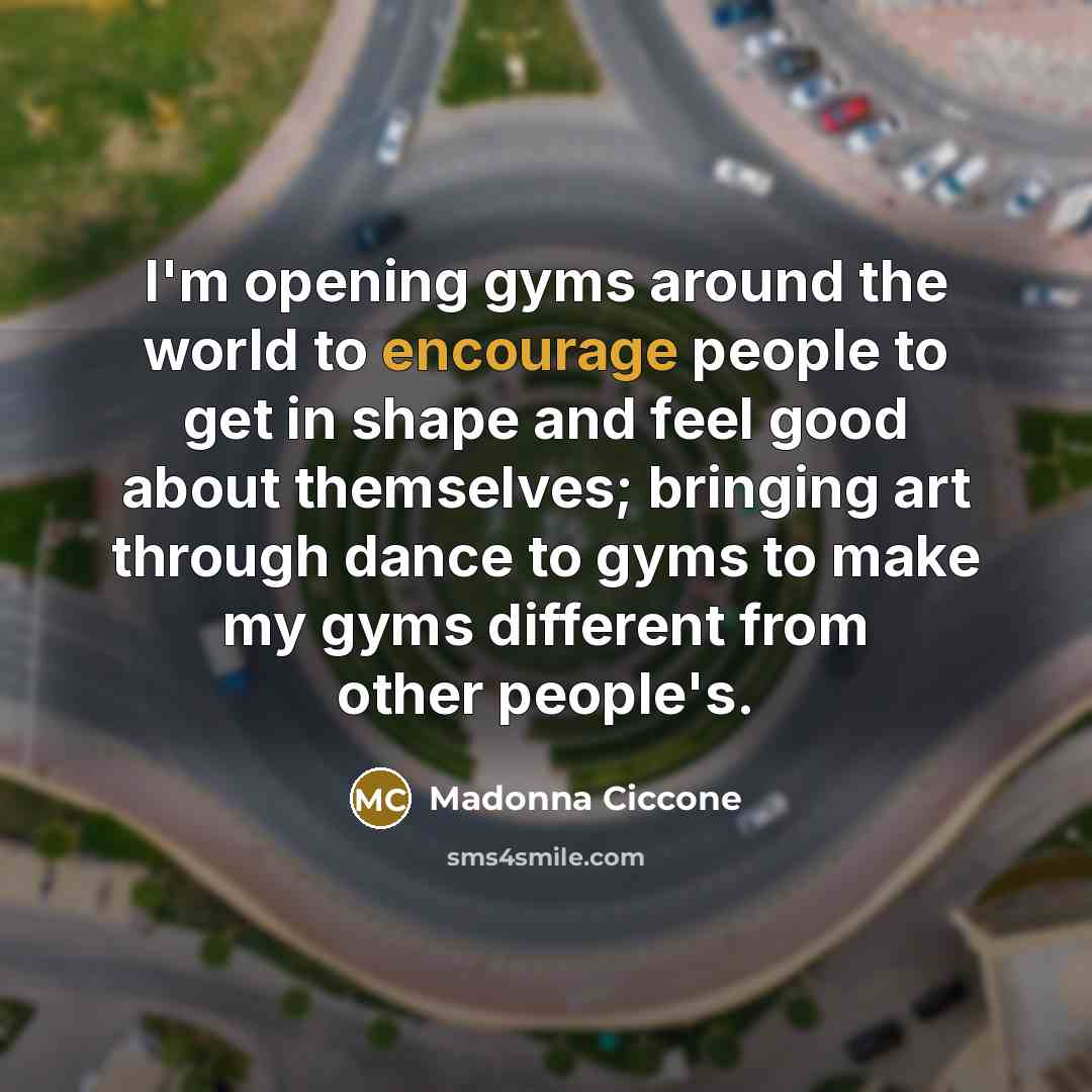 “I'm opening gyms around the world to encourage people to…” quote by Madonna Ciccone