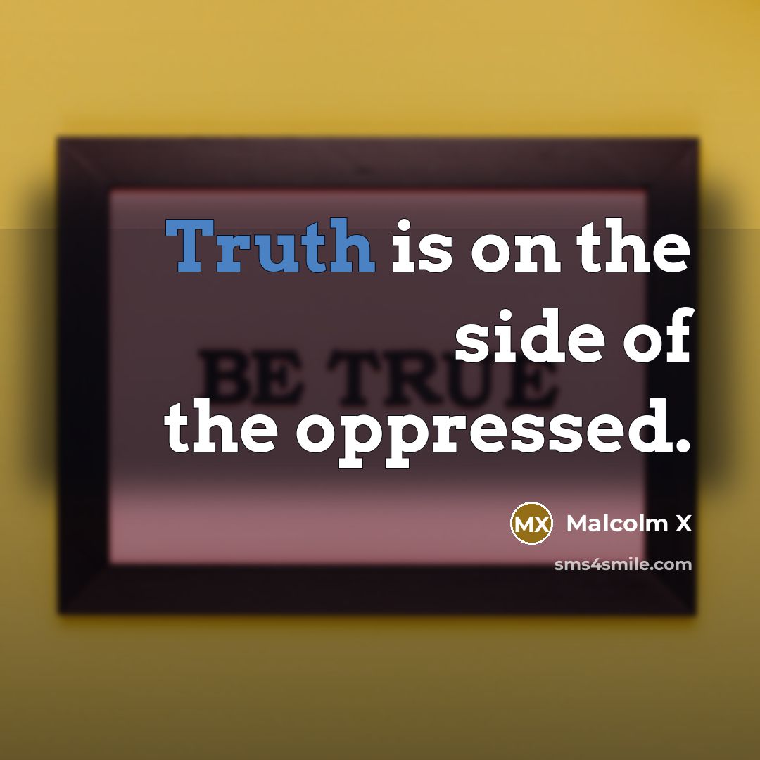 “Truth is on the side of the oppressed.…” quote by Malcolm X
