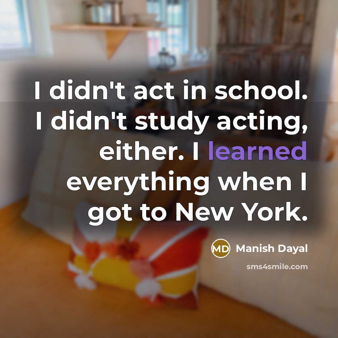 “I didn't act in school. I didn't study acting, either.…” quote by Manish Dayal