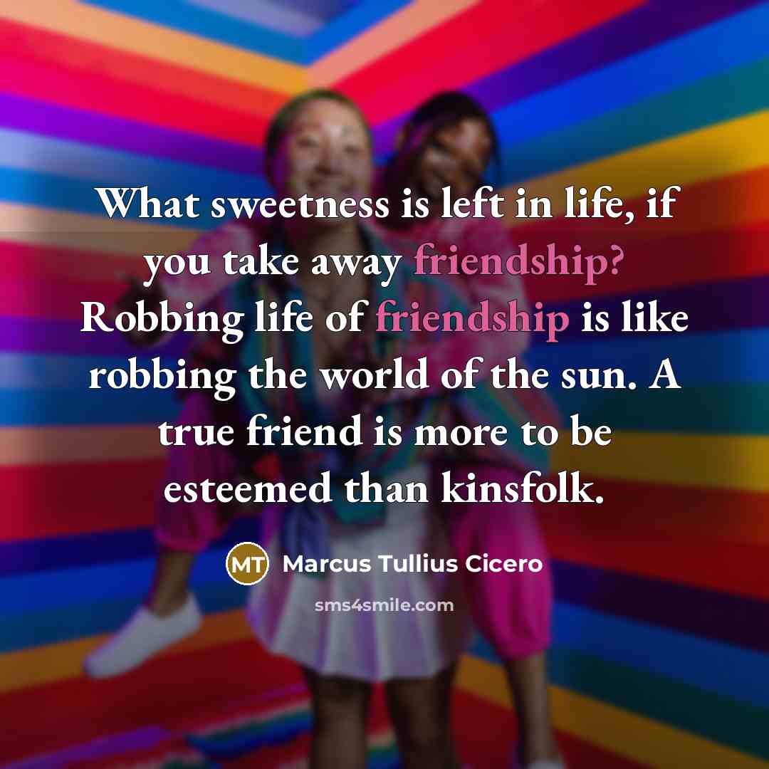 “What sweetness is left in life, if you take away…” quote by Marcus Tullius Cicero