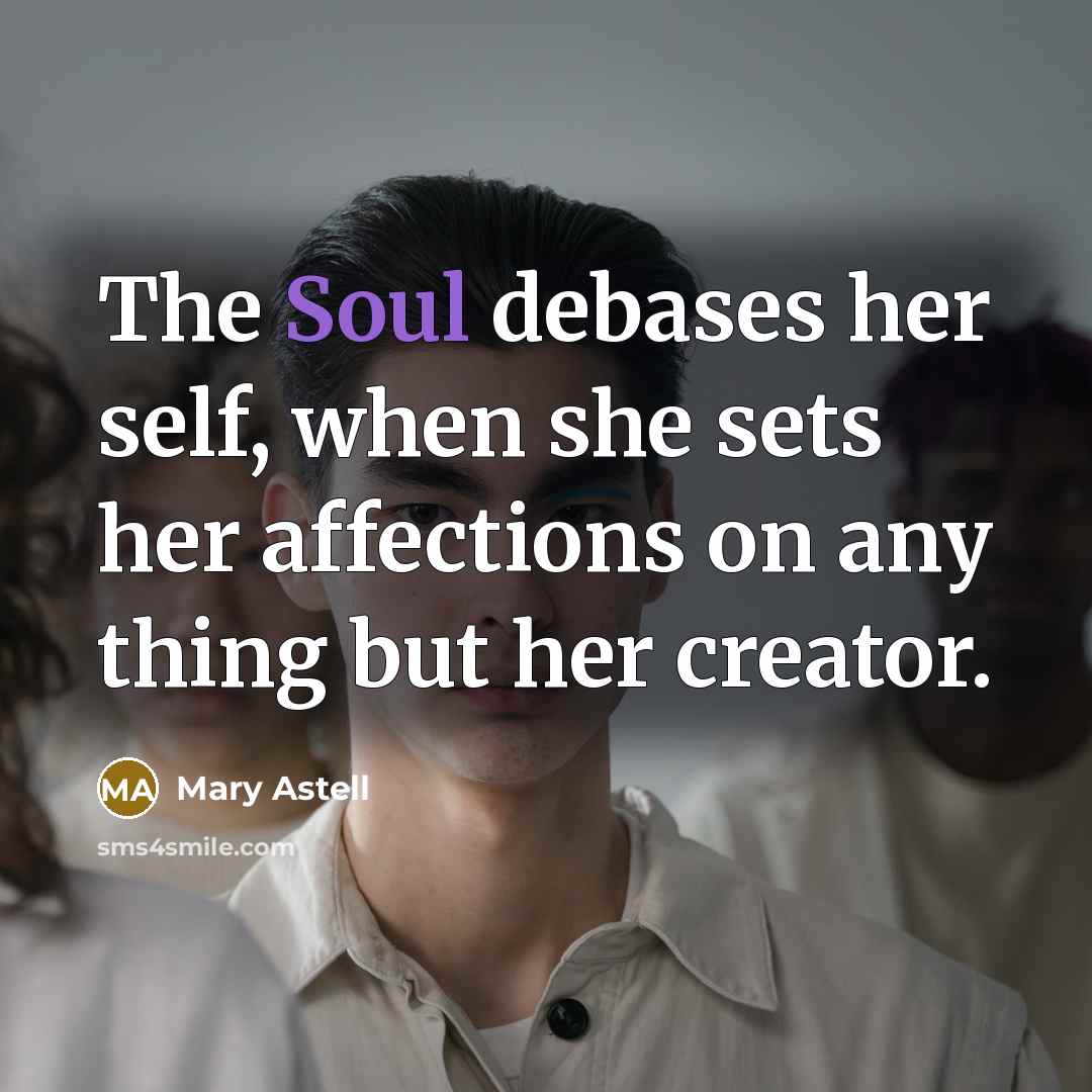 “The Soul debases her self, when she sets her affections…” quote by Mary Astell