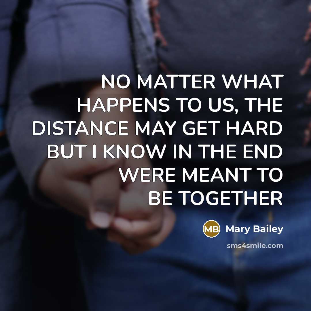 “NO MATTER WHAT HAPPENS TO US, THE DISTANCE MAY GET…” quote by Mary Bailey