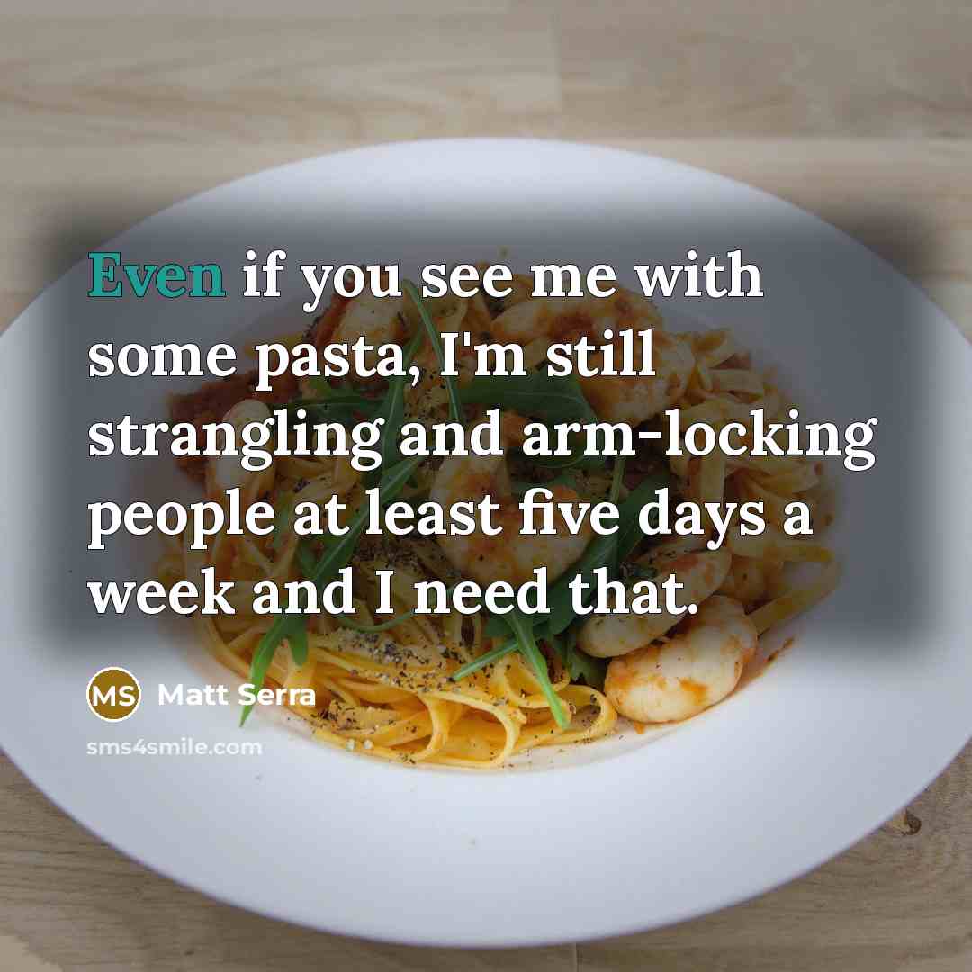 “Even if you see me with some pasta, I'm still…” quote by Matt Serra