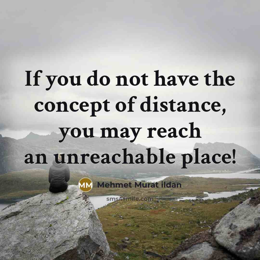 “If you do not have the concept of distance, you…” quote by Mehmet Murat Ildan