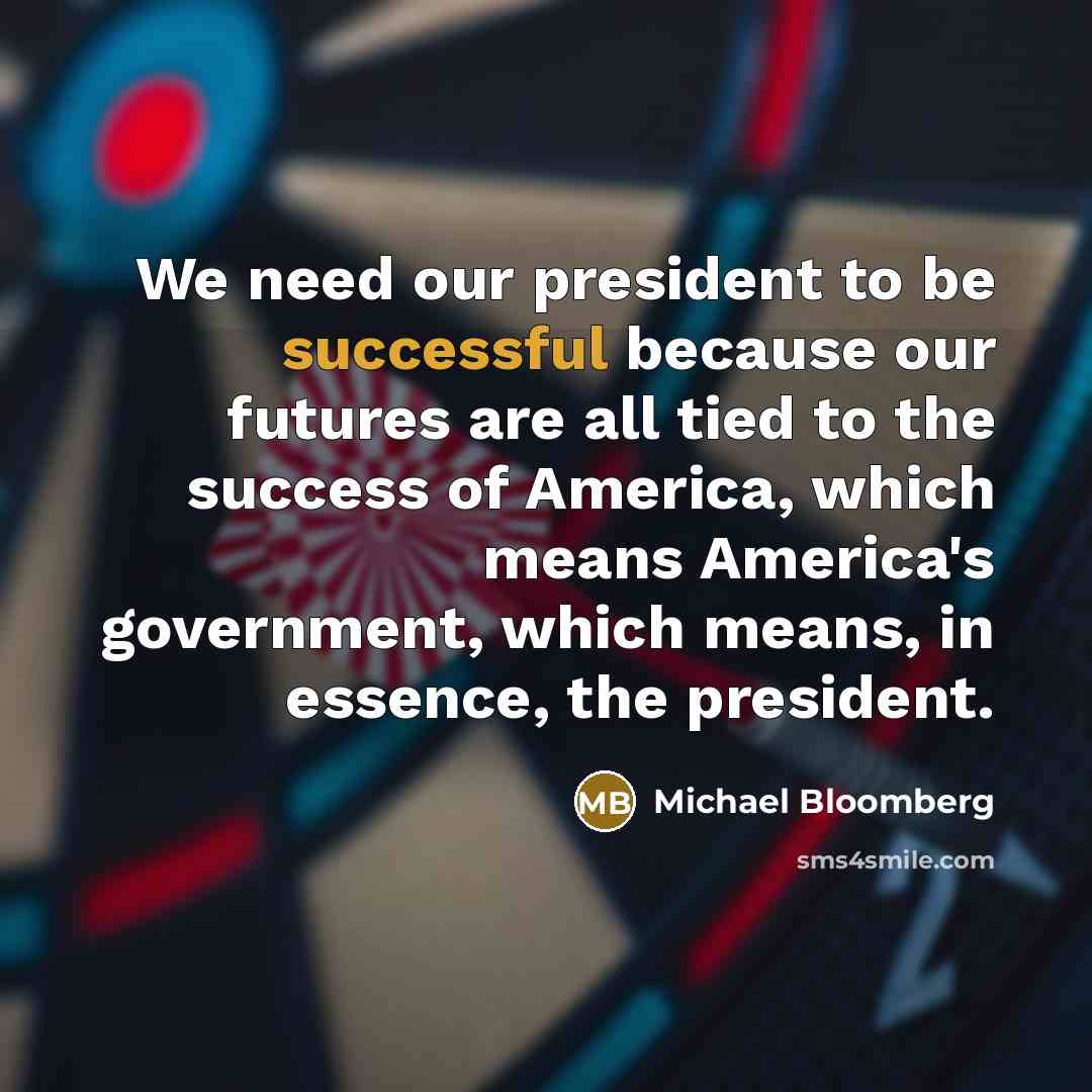 “We need our president to be successful because our futures…” quote by Michael Bloomberg