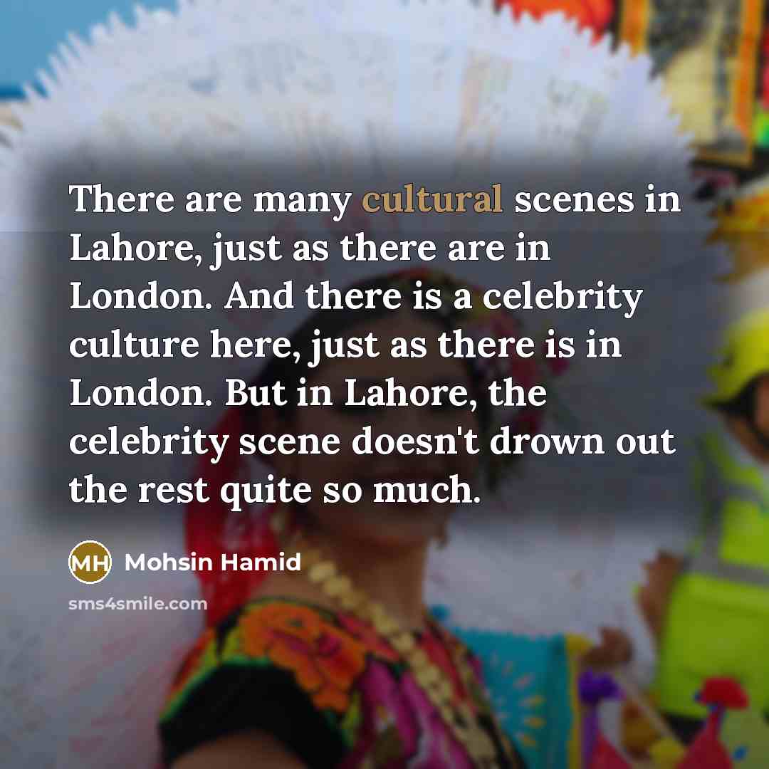 “There are many cultural scenes in Lahore, just as there…” quote by Mohsin Hamid