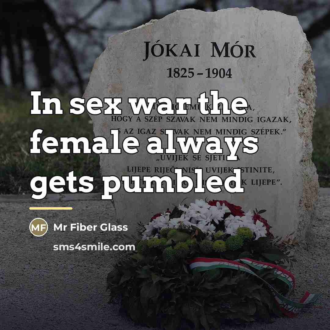 “In sex war the female always gets pumbled…” quote by Mr Fiber Glass