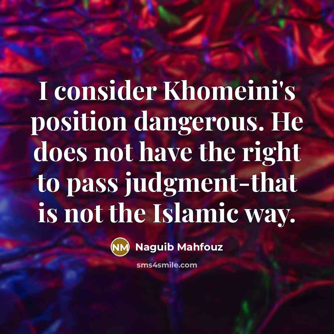 “I consider Khomeini's position dangerous. He does not have the…” quote by Naguib Mahfouz