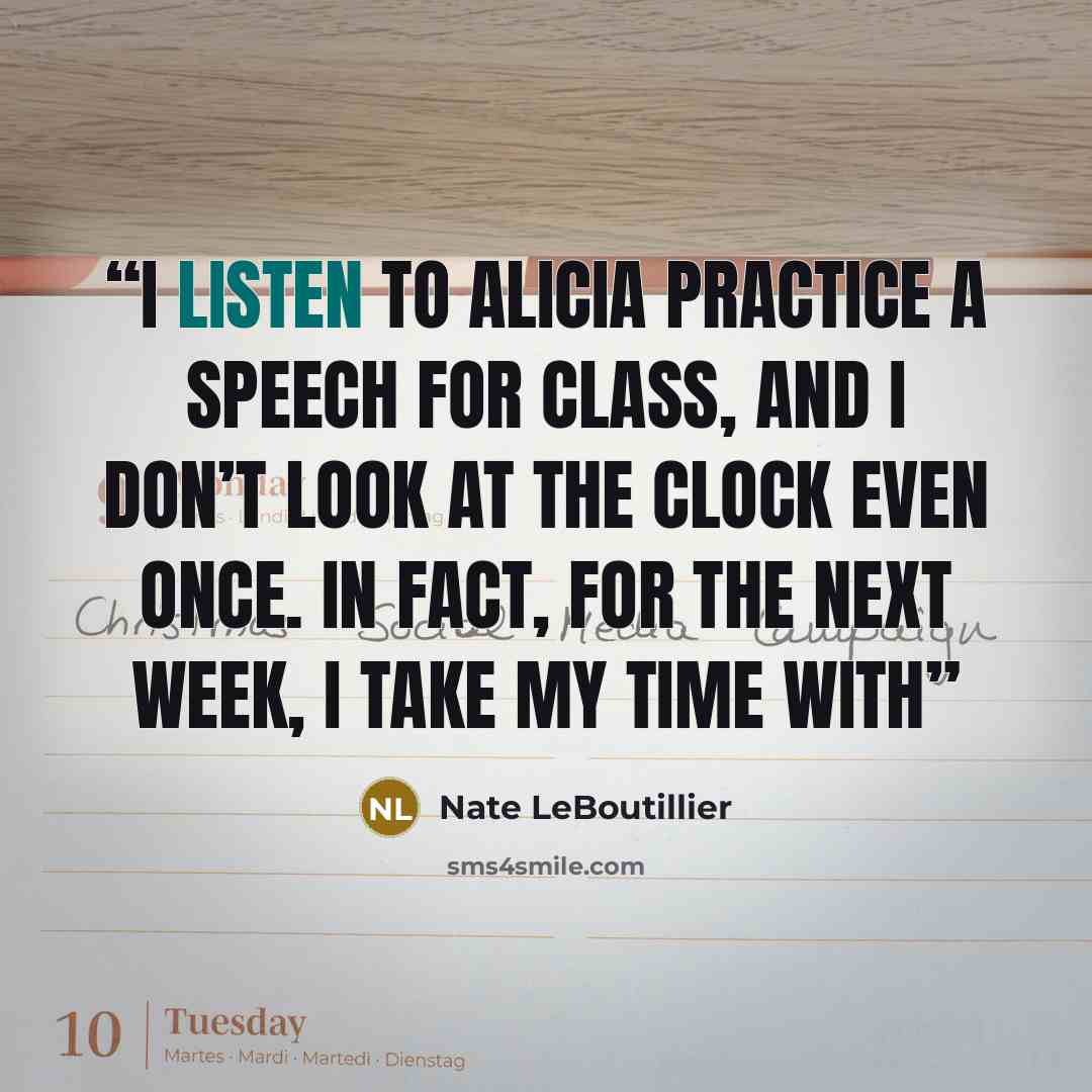 “I listen to Alicia practice a speech for class, and I don’t look at the clock even once. In fact, for the next week, I take my time with” quote by Nate LeBoutillier