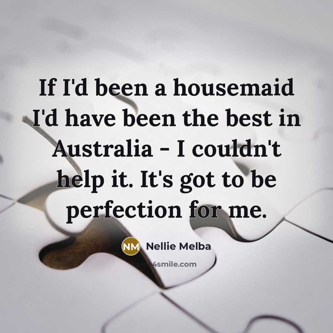 “If I'd been a housemaid I'd have been the best…” quote by Nellie Melba