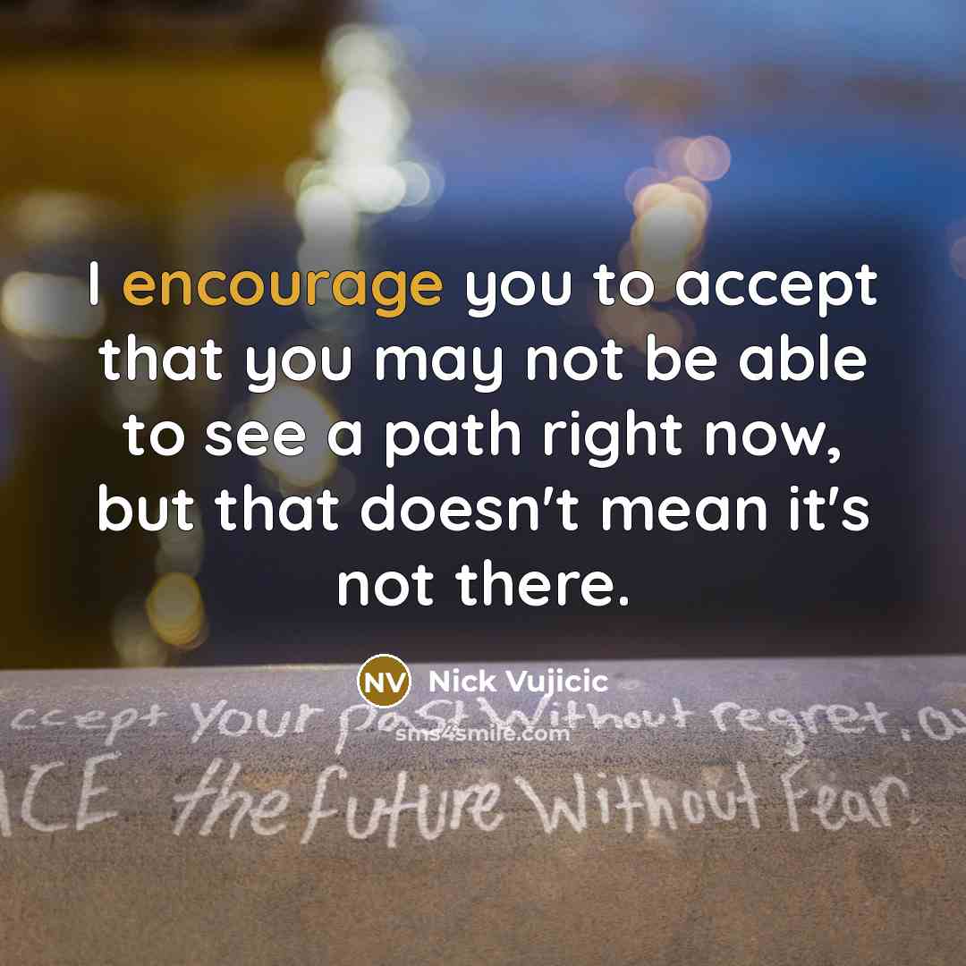 “I encourage you to accept that you may not be…” quote by Nick Vujicic